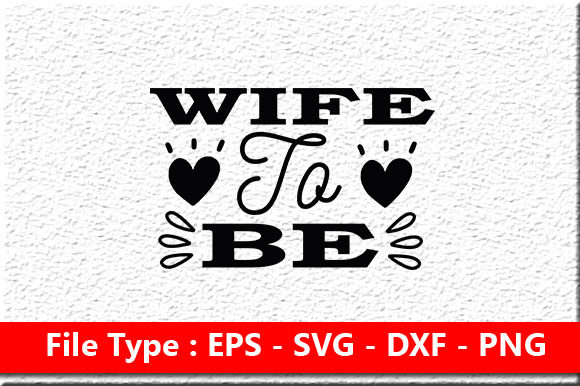 Wedding Svg Design, Wife to Be – A Designer’s Practical Take